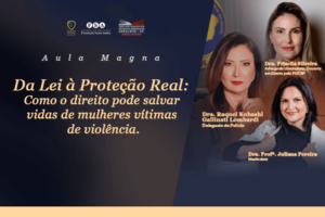 Leia mais sobre o artigo Aula Magna – Da lei à Proteção Real: Como o Direito Pode Salvar Vidas de Mulheres vítimas de violência